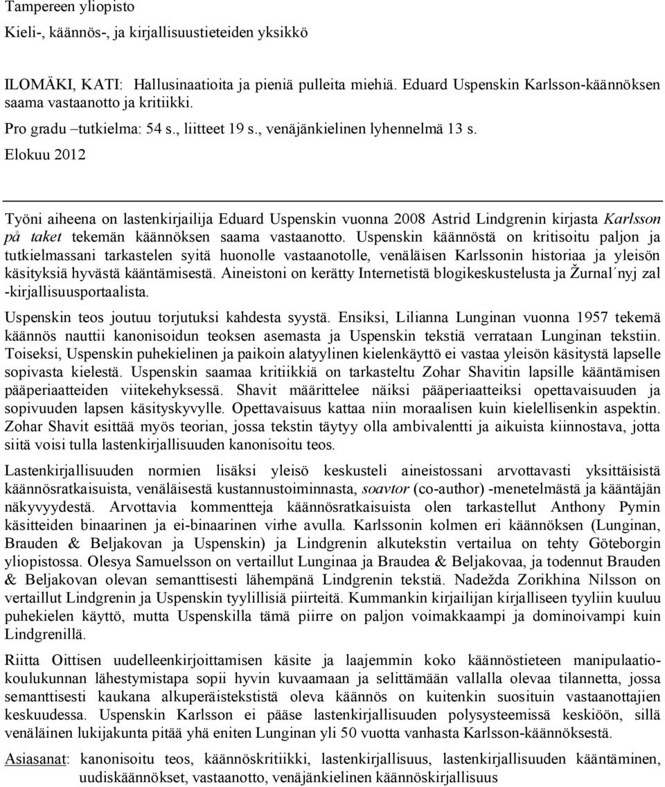 Elokuu 2012 Työni aiheena on lastenkirjailija Eduard Uspenskin vuonna 2008 Astrid Lindgrenin kirjasta Karlsson på taket tekemän käännöksen saama vastaanotto.
