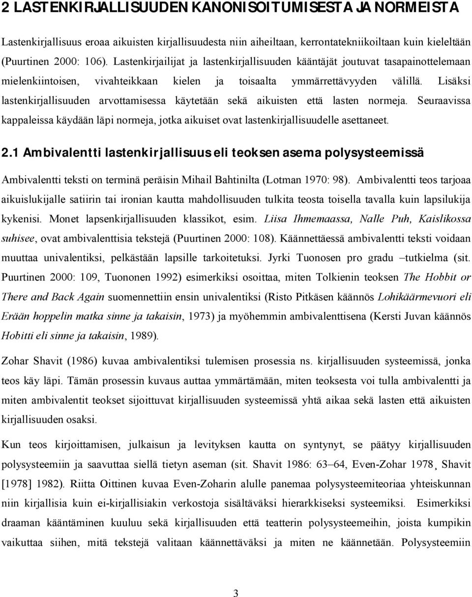 Lisäksi lastenkirjallisuuden arvottamisessa käytetään sekä aikuisten että lasten normeja. Seuraavissa kappaleissa käydään läpi normeja, jotka aikuiset ovat lastenkirjallisuudelle asettaneet. 2.