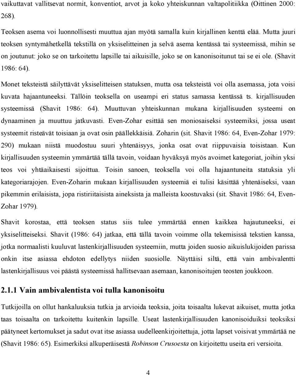 kanonisoitunut tai se ei ole. (Shavit 1986: 64). Monet teksteistä säilyttävät yksiselitteisen statuksen, mutta osa teksteistä voi olla asemassa, jota voisi kuvata hajaantuneeksi.