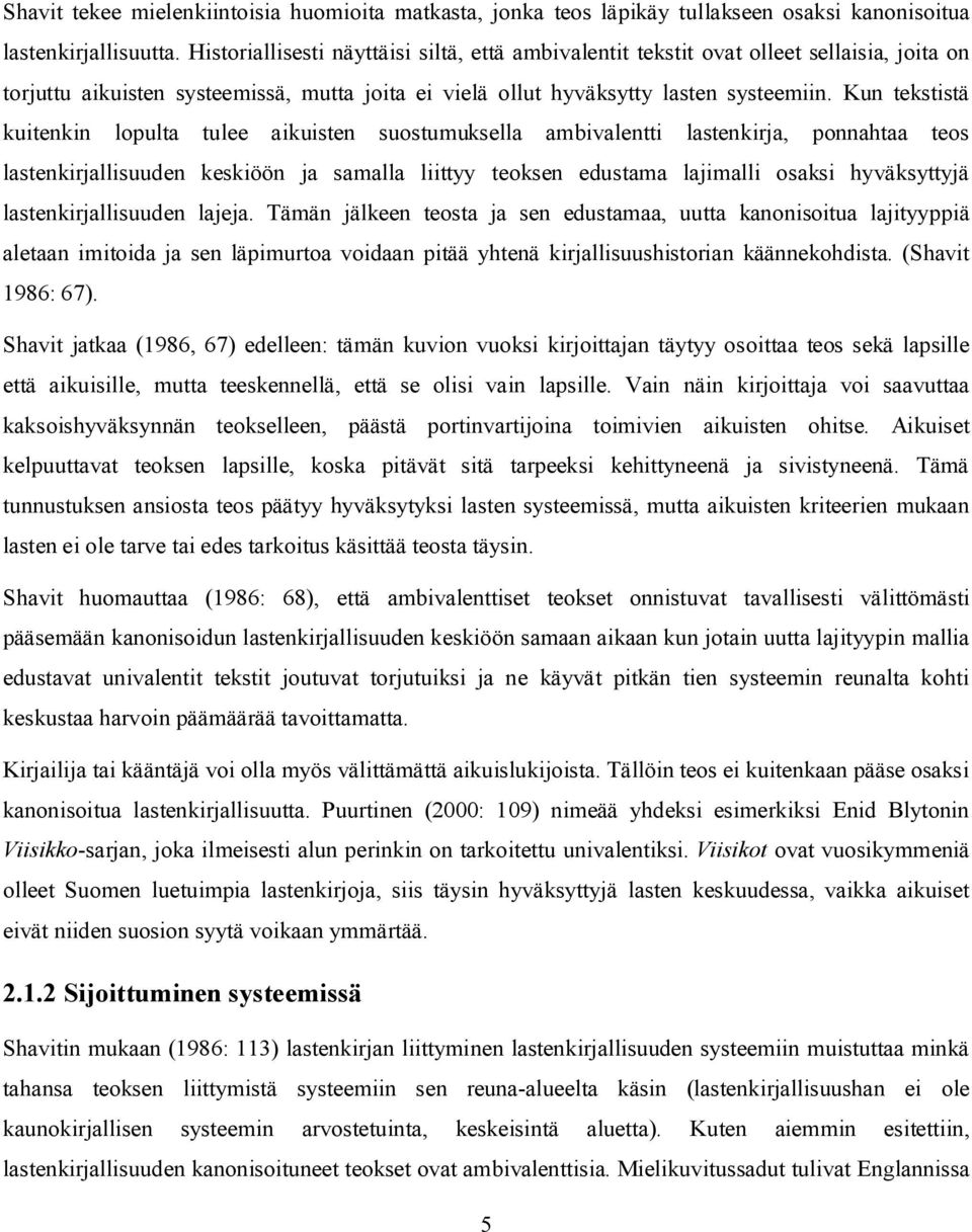 Kun tekstistä kuitenkin lopulta tulee aikuisten suostumuksella ambivalentti lastenkirja, ponnahtaa teos lastenkirjallisuuden keskiöön ja samalla liittyy teoksen edustama lajimalli osaksi hyväksyttyjä