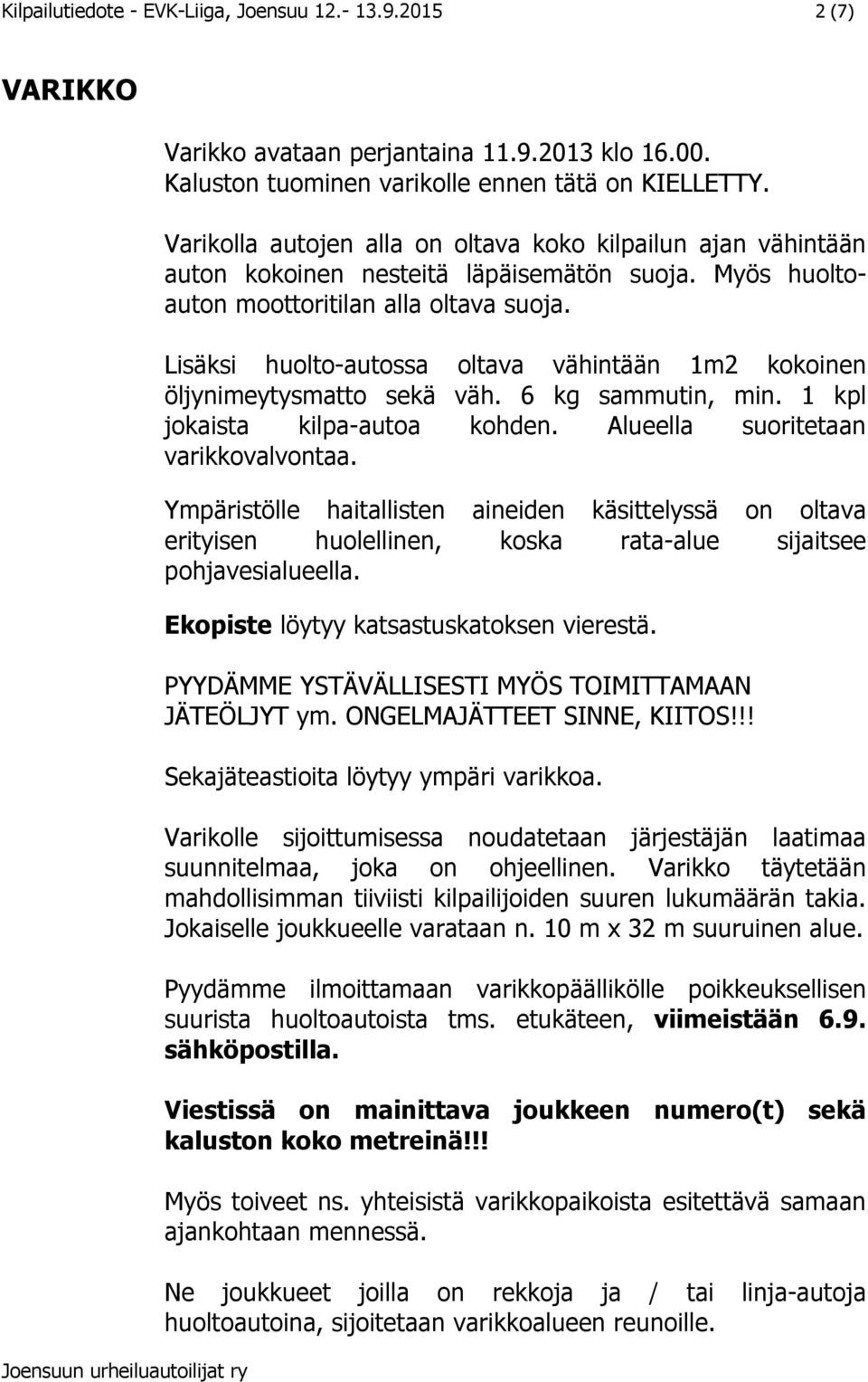 Lisäksi huolto-autossa oltava vähintään 1m2 kokoinen öljynimeytysmatto sekä väh. 6 kg sammutin, min. 1 kpl jokaista kilpa-autoa kohden. Alueella suoritetaan varikkovalvontaa.