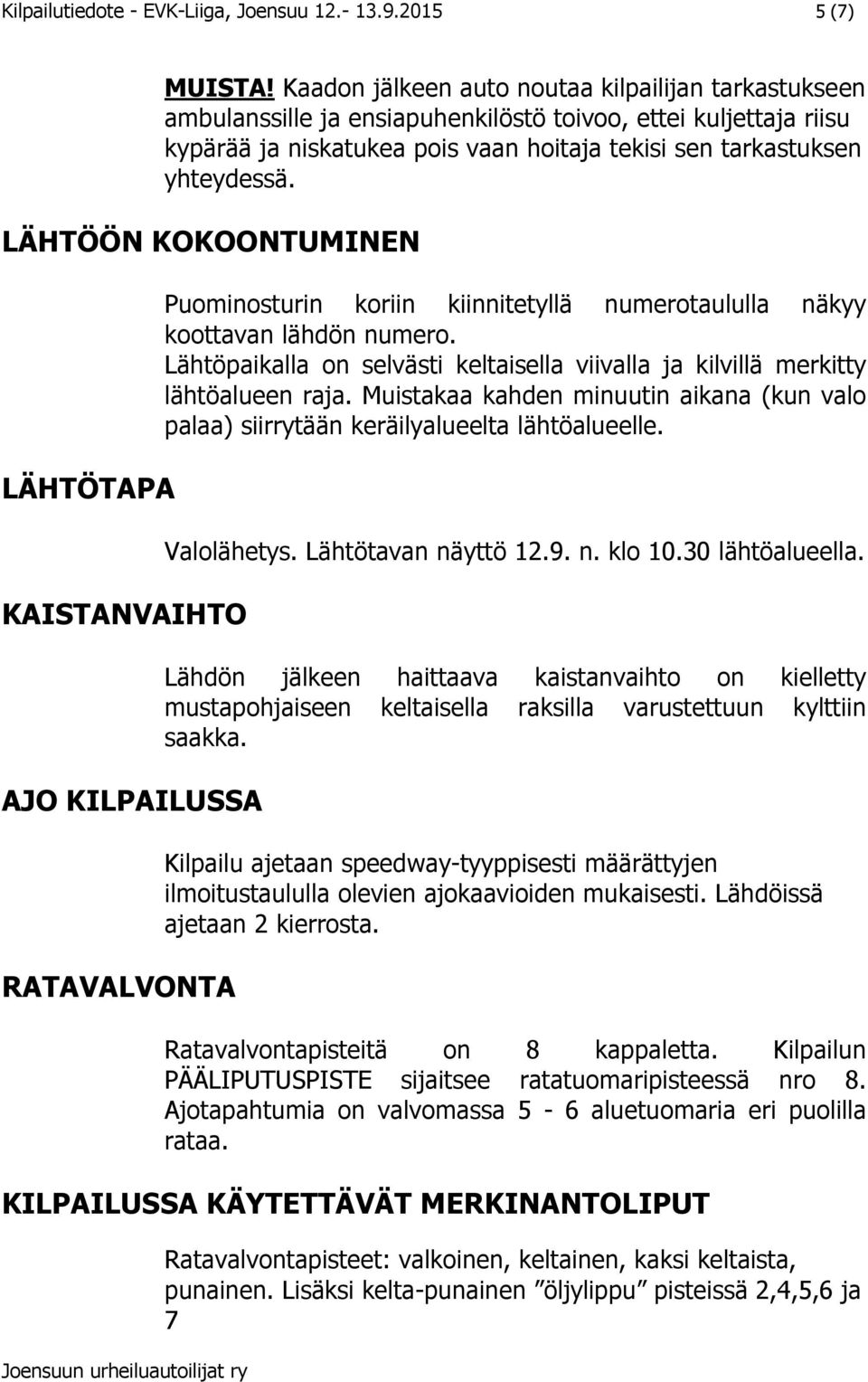 LÄHTÖÖN KOKOONTUMINEN LÄHTÖTAPA KAISTANVAIHTO AJO KILPAILUSSA RATAVALVONTA Puominosturin koriin kiinnitetyllä numerotaululla näkyy koottavan lähdön numero.