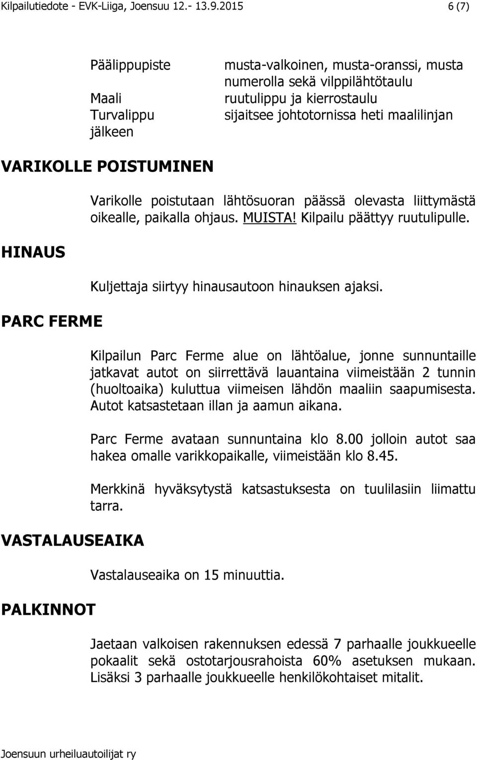POISTUMINEN HINAUS PARC FERME VASTALAUSEAIKA PALKINNOT Varikolle poistutaan lähtösuoran päässä olevasta liittymästä oikealle, paikalla ohjaus. MUISTA! Kilpailu päättyy ruutulipulle.