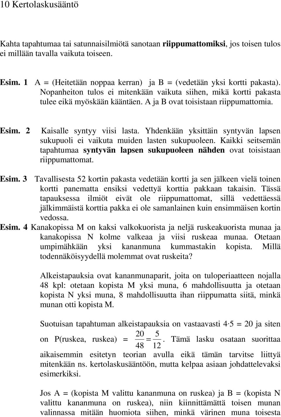 2 Kaisalle sytyy viisi lasta. Yhdekää yksittäi sytyvä lapse sukupuoli ei vaikuta muide laste sukupuolee. Kaikki seitsemä tapahtumaa sytyvä lapse sukupuolee ähde ovat toisistaa riippumattomat. Esim.