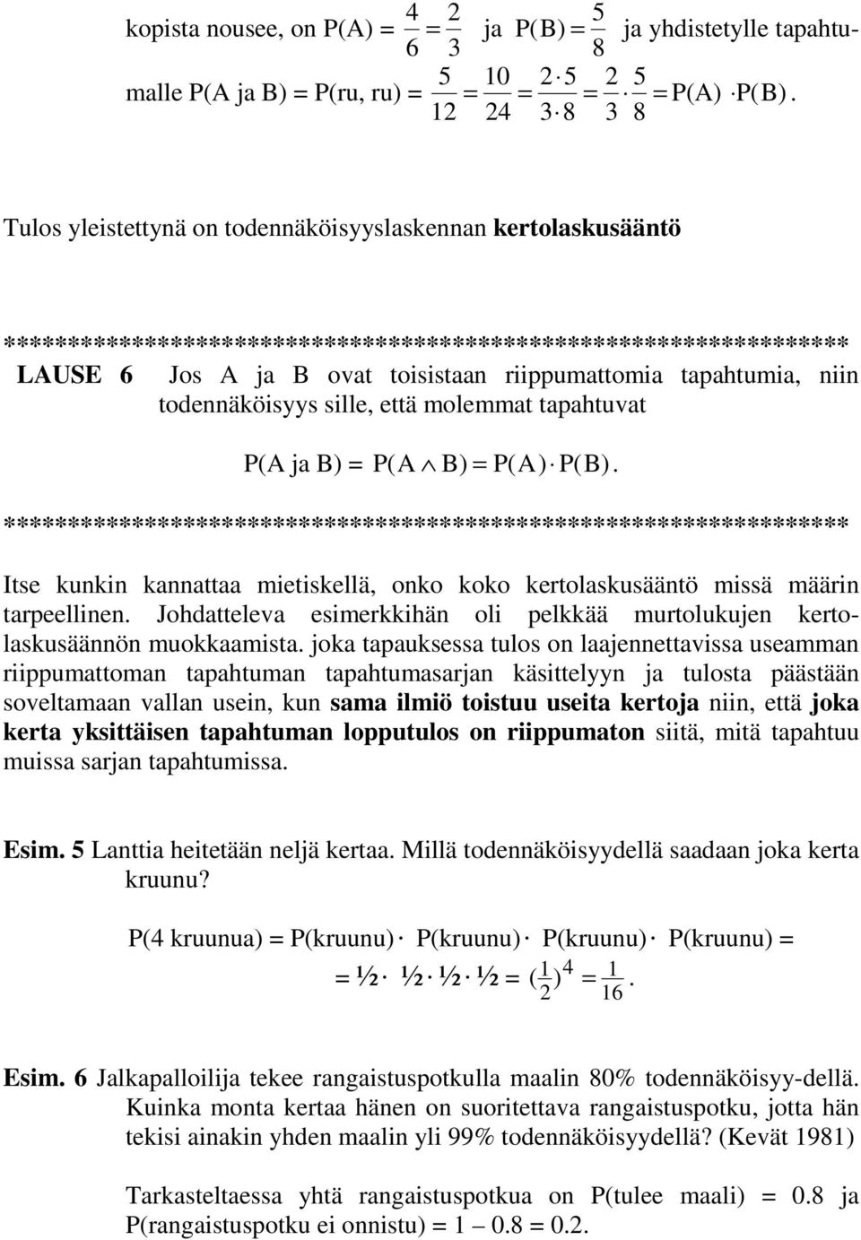 todeäköisyys sille, että molemmat tapahtuvat P(A ja B) = P( A B) = P( A) P( B).