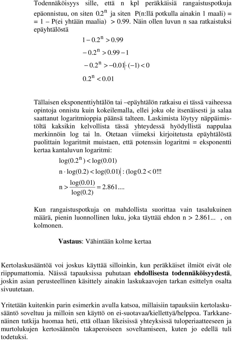 01 Tällaise ekspoettiyhtälö tai epäyhtälö ratkaisu ei tässä vaiheessa opitoja oistu kui kokeilemalla, ellei joku ole itseäisesti ja salaa saattaut logaritmioppia pääsä taltee.