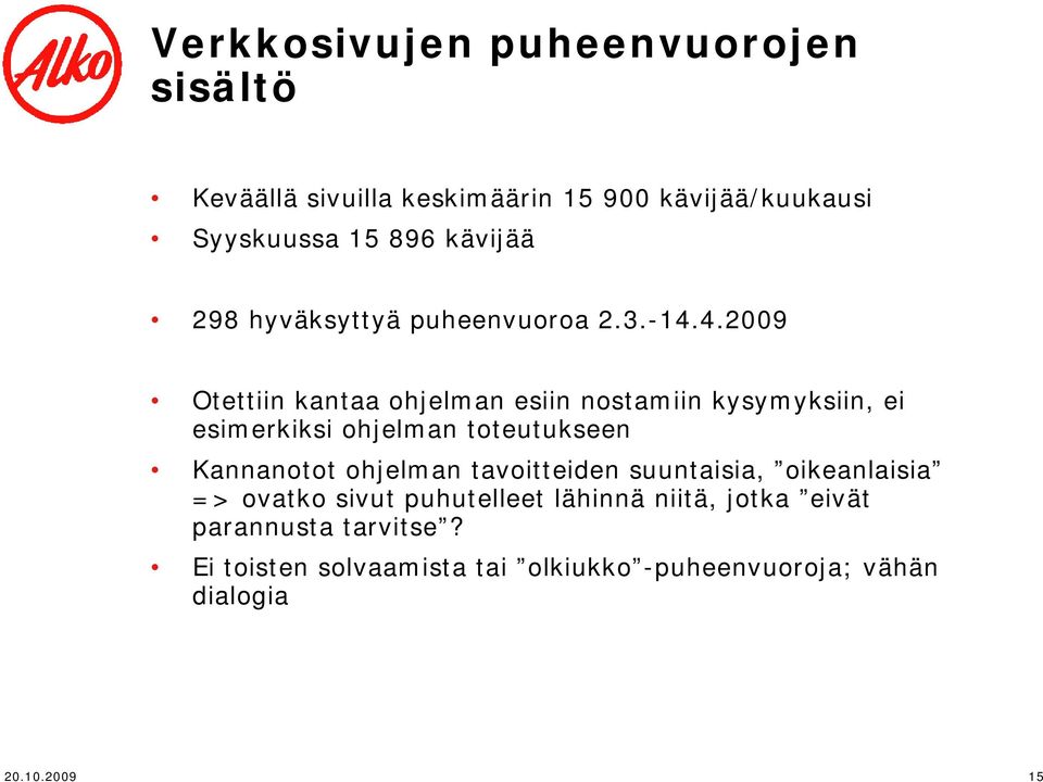 4.2009 Otettiin kantaa ohjelman esiin nostamiin kysymyksiin, ei esimerkiksi ohjelman toteutukseen Kannanotot