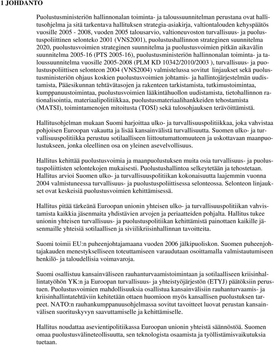 suunnitelma ja puolustusvoimien pitkän aikavälin suunnitelma 2005-16 (PTS 2005-16), puolustusministeriön hallinnonalan toiminta- ja taloussuunnitelma vuosille 2005-2008 (PLM KD 10342/2010/2003 ),