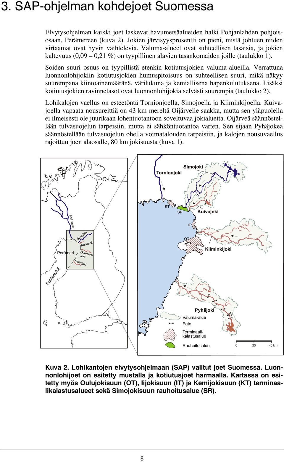 Valuma-alueet ovat suhteellisen tasaisia, ja jokien kaltevuus (0,09 0,21 %) on tyypillinen alavien tasankomaiden joille (taulukko 1).