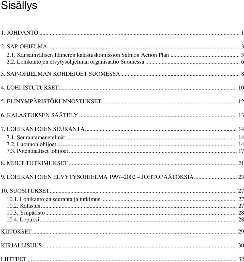 .. 14 7.2. Luonnonlohijoet... 14 7.3. Potentiaaliset lohijoet... 17 8. MUUT TUTKIMUKSET... 21 9. LOHIKANTOJEN ELVYTYSOHJELMA 1997 2002 JOHTOPÄÄTÖKSIÄ... 23 10. SUOSITUKSET.