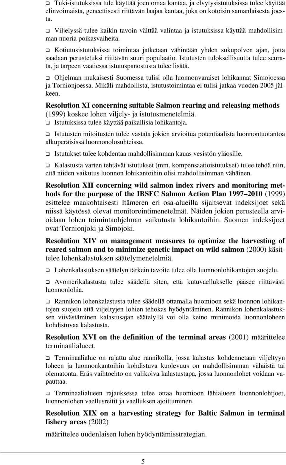 Kotiutusistutuksissa toimintaa jatketaan vähintään yhden sukupolven ajan, jotta saadaan perustetuksi riittävän suuri populaatio.