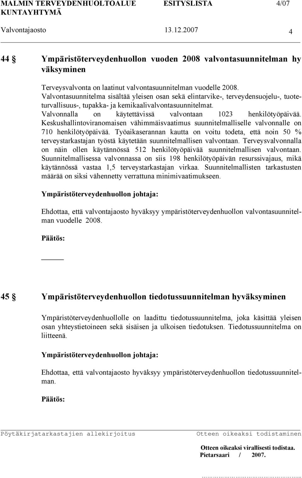 Valvonnalla on käytettävissä valvontaan 1023 henkilötyöpäivää. Keskushallintoviranomaisen vähimmäisvaatimus suunnitelmalliselle valvonnalle on 710 henkilötyöpäivää.