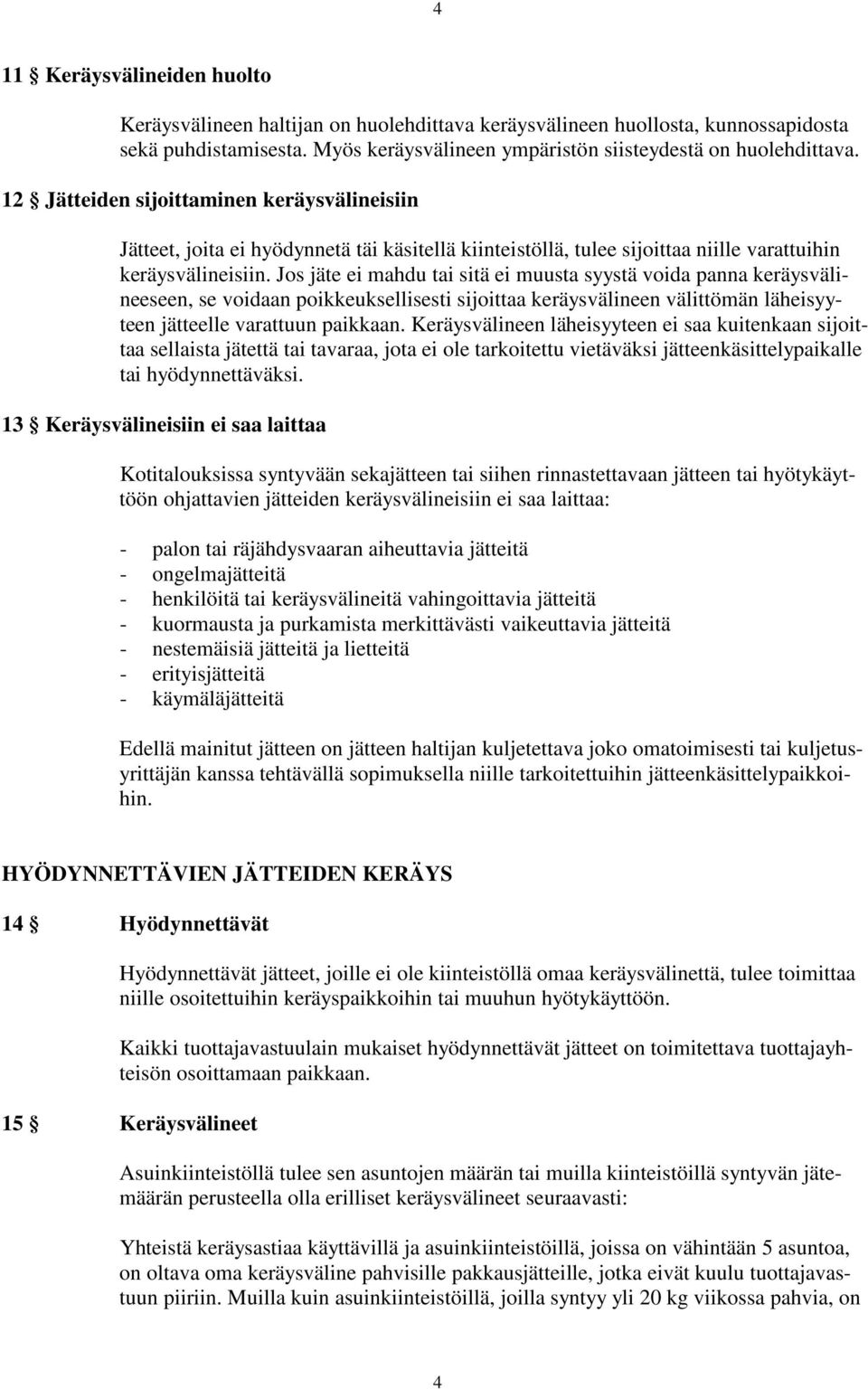 Jos jäte ei mahdu tai sitä ei muusta syystä voida panna keräysvälineeseen, se voidaan poikkeuksellisesti sijoittaa keräysvälineen välittömän läheisyyteen jätteelle varattuun paikkaan.