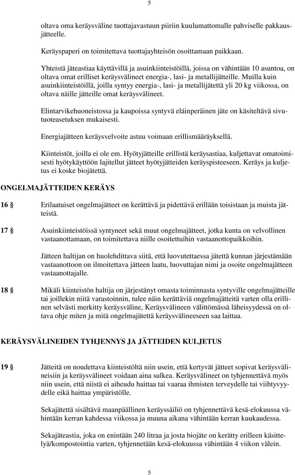 Muilla kuin asuinkiinteistöillä, joilla syntyy energia-, lasi- ja metallijätettä yli 20 kg viikossa, on oltava näille jätteille omat keräysvälineet.