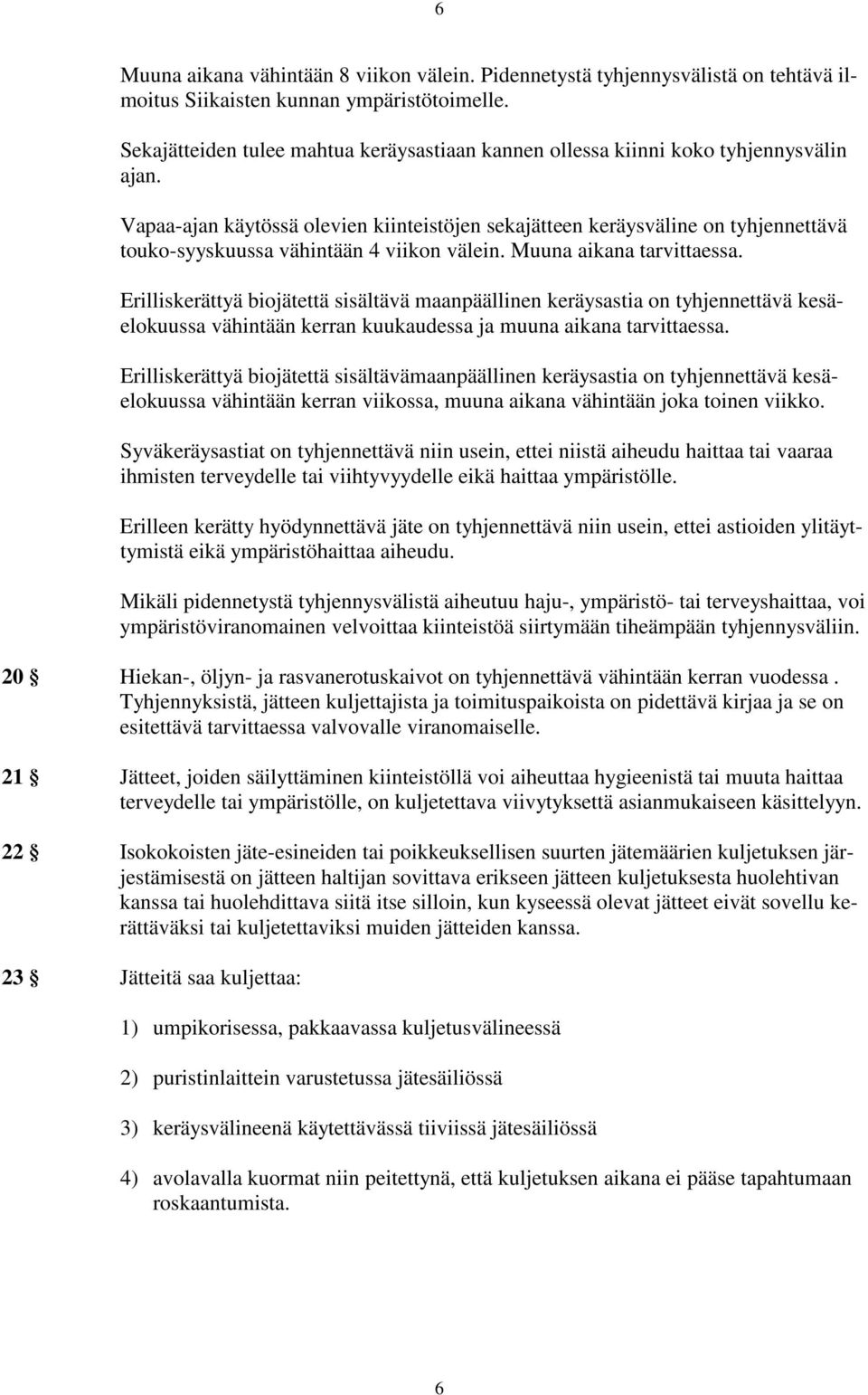 Vapaa-ajan käytössä olevien kiinteistöjen sekajätteen keräysväline on tyhjennettävä touko-syyskuussa vähintään 4 viikon välein. Muuna aikana tarvittaessa.