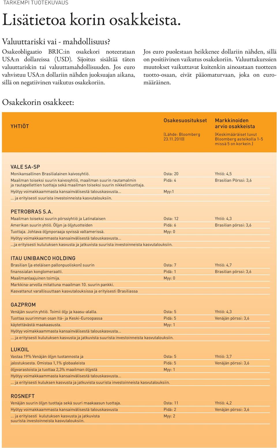 Jos euro puolestaan heikkenee dollariin nähden, sillä on positiivinen vaikutus osakekoriin.