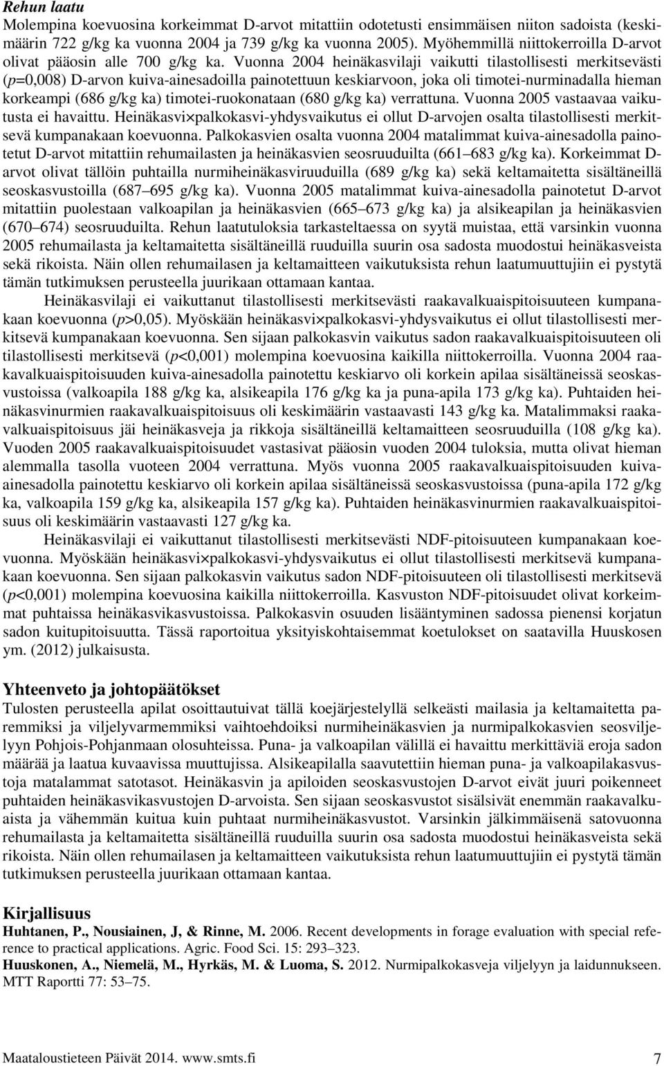 Vuonna 2004 heinäkasvilaji vaikutti tilastollisesti merkitsevästi (p=0,008) D-arvon kuiva-ainesadoilla painotettuun keskiarvoon, joka oli timotei-nurminadalla hieman korkeampi (686 g/kg ka)