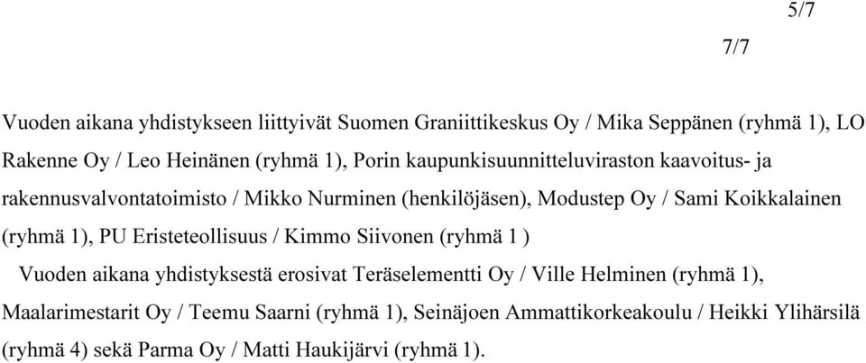 (ryhmä 1), PU Eristeteollisuus / Kimmo Siivonen (ryhmä 1 ) Vuoden aikana yhdistyksestä erosivat Teräselementti Oy / Ville Helminen (ryhmä 1),