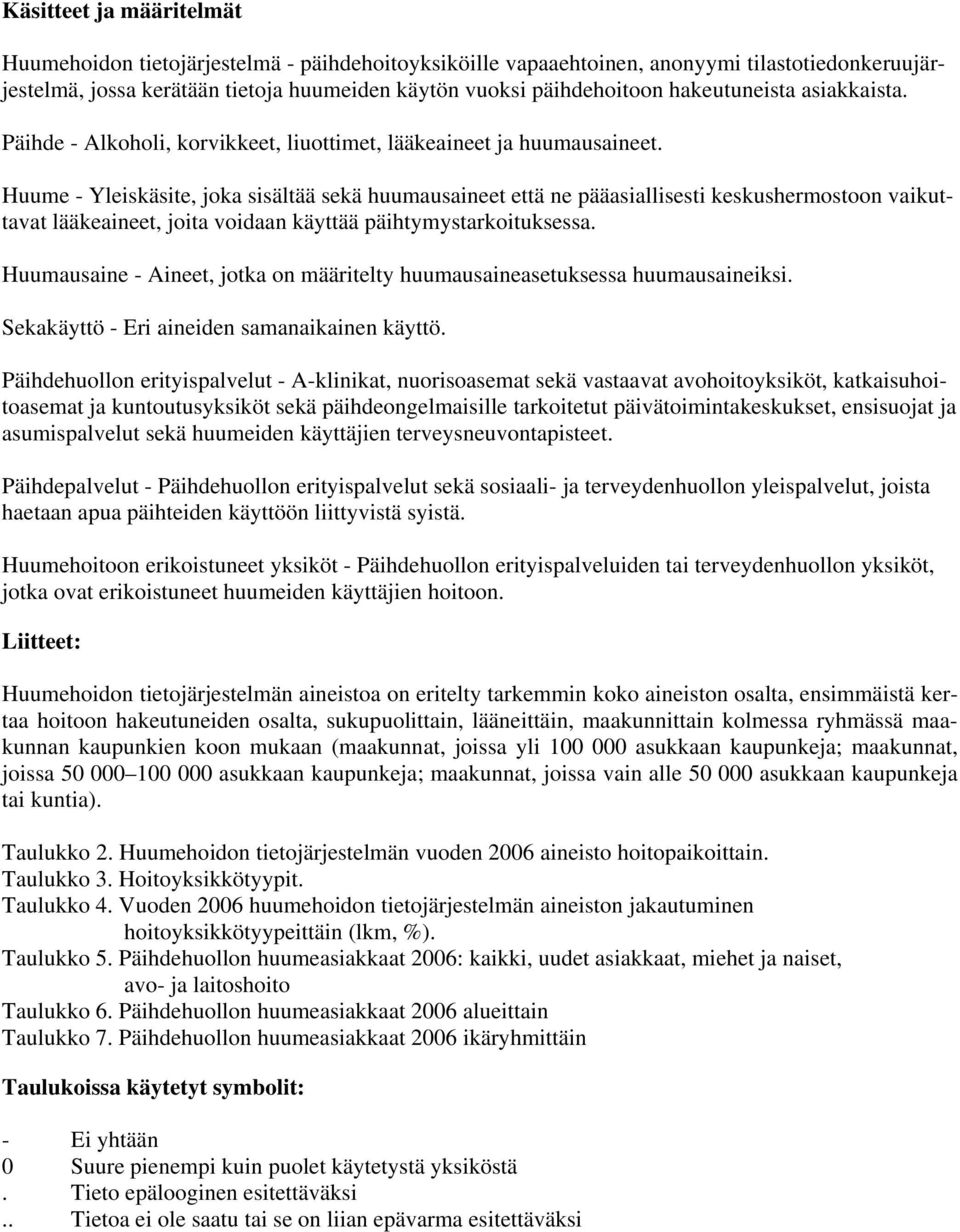 Huume - Yleiskäsite, joka sisältää sekä huumausaineet että ne pääasiallisesti keskushermostoon vaikuttavat lääkeaineet, joita voidaan käyttää päihtymystarkoituksessa.