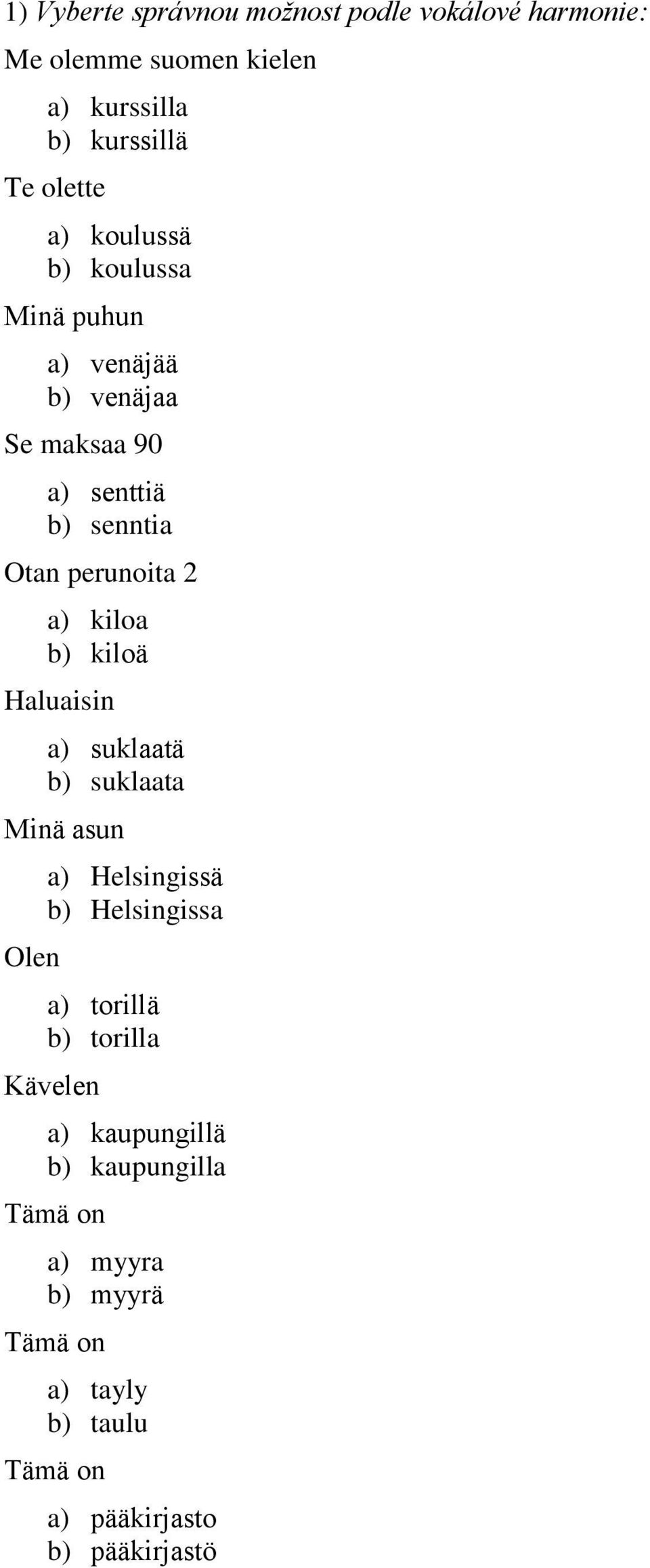 b) kiloä Haluaisin a) suklaatä b) suklaata Minä asun Olen a) Helsingissä b) Helsingissa a) torillä b) torilla