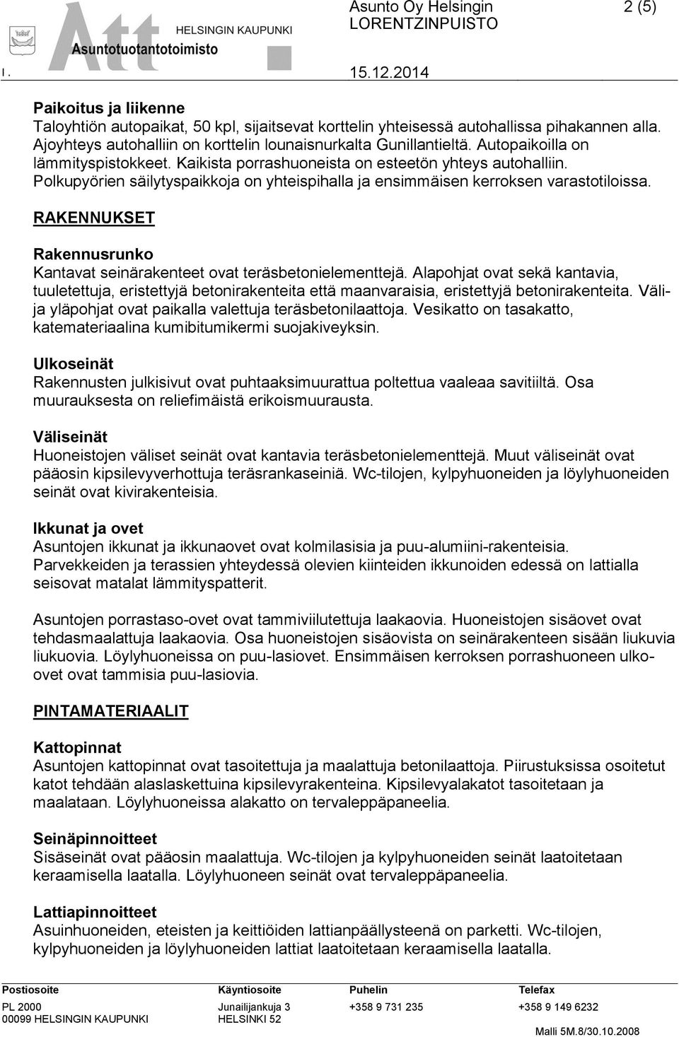 RAKENNUKSET Rakennusrunko Kantavat seinärakenteet ovat teräsbetonielementtejä. Alapohjat ovat sekä kantavia, tuuletettuja, eristettyjä betonirakenteita että maanvaraisia, eristettyjä betonirakenteita.