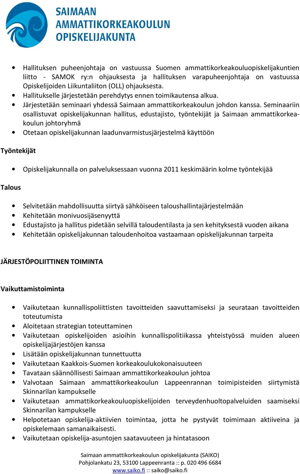 Seminaariin osallistuvat opiskelijakunnan hallitus, edustajisto, työntekijät ja Saimaan ammattikorkeakoulun johtoryhmä Otetaan opiskelijakunnan laadunvarmistusjärjestelmä käyttöön Työntekijät Talous