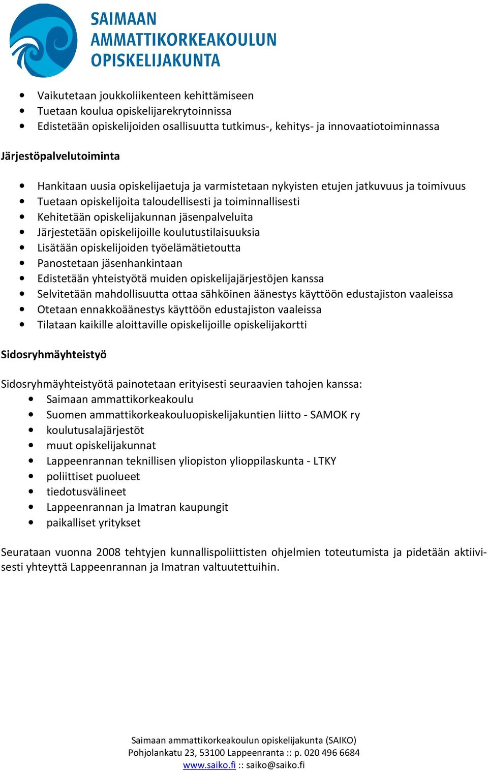 Järjestetään opiskelijoille koulutustilaisuuksia Lisätään opiskelijoiden työelämätietoutta Panostetaan jäsenhankintaan Edistetään yhteistyötä muiden opiskelijajärjestöjen kanssa Selvitetään