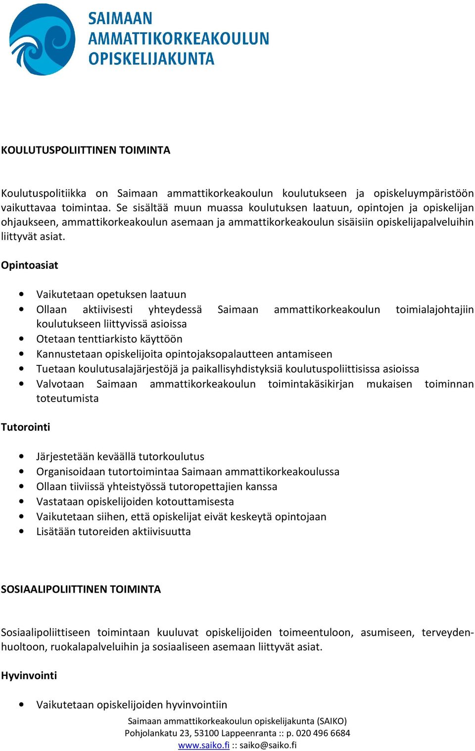 Opintoasiat Vaikutetaan opetuksen laatuun Ollaan aktiivisesti yhteydessä Saimaan ammattikorkeakoulun toimialajohtajiin koulutukseen liittyvissä asioissa Otetaan tenttiarkisto käyttöön Kannustetaan