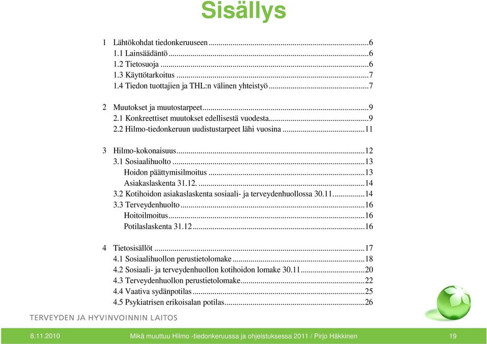 .. 13 Asiakaslaskenta 31.12.... 14 3.2 Kotihoidon asiakaslaskenta sosiaali- ja terveydenhuollossa 30.11.... 14 3.3 Terveydenhuolto... 16 Hoitoilmoitus... 16 Potilaslaskenta 31.12... 16 4 Tietosisällöt.