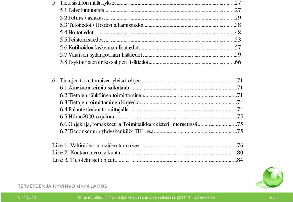 1 Aineiston toimitusaikataulu...71 6.2 Tietojen sähköinen toimittaminen...71 6.3 Tietojen toimittaminen kirjeellä...74 6.4 Palaute tiedon toimittajalle...74 6.5 Hilmo2000-ohjelma...75 6.