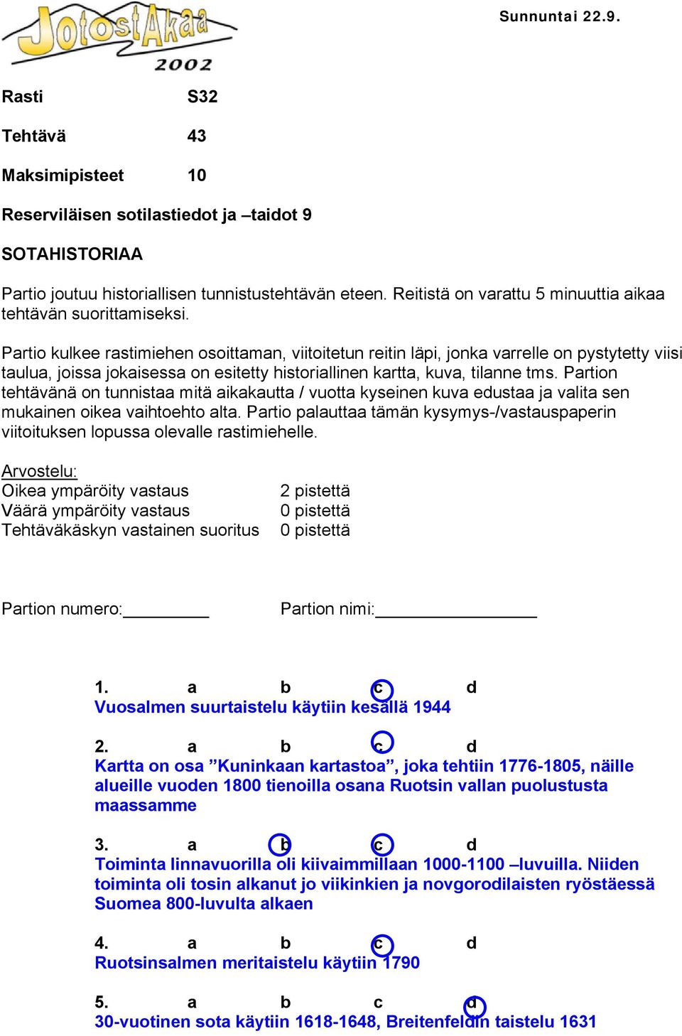 Partio kulkee rastimiehen osoittaman, viitoitetun reitin läpi, jonka varrelle on pystytetty viisi taulua, joissa jokaisessa on esitetty historiallinen kartta, kuva, tilanne tms.