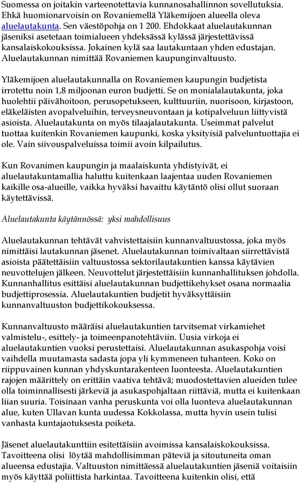 Aluelautakunnan nimittää Rovaniemen kaupunginvaltuusto. Yläkemijoen aluelautakunnalla on Rovaniemen kaupungin budjetista irrotettu noin 1,8 miljoonan euron budjetti.