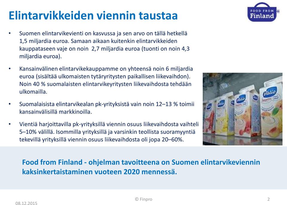 Kansainvälinen elintarvikekauppamme on yhteensä noin 6 miljardia euroa (sisältää ulkomaisten tytäryritysten paikallisen liikevaihdon).