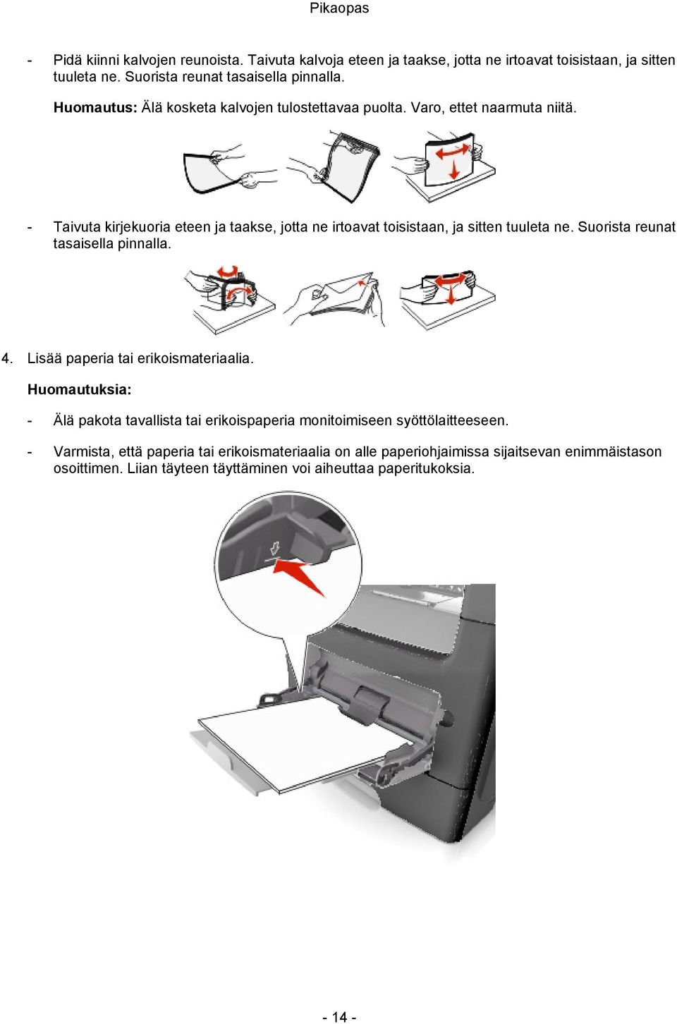 - Taivuta kirjekuoria eteen ja taakse, jotta ne irtoavat toisistaan, ja sitten tuuleta ne. Suorista reunat tasaisella pinnalla. 4.