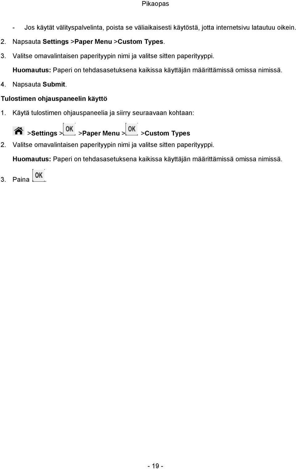 Napsauta Submit. Tulostimen ohjauspaneelin käyttö 1. Käytä tulostimen ohjauspaneelia ja siirry seuraavaan kohtaan: >Settings > >Paper Menu > >Custom Types 2.