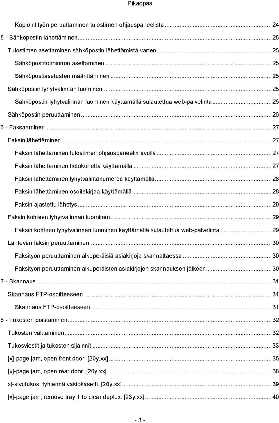 .. 26 6 - Faksaaminen... 27 Faksin lähettäminen... 27 Faksin lähettäminen tulostimen ohjauspaneelin avulla... 27 Faksin lähettäminen tietokonetta käyttämällä.
