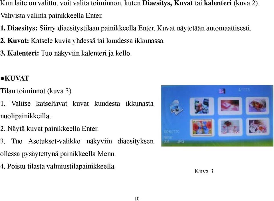 Kalenteri: Tuo näkyviin kalenteri ja kello. KUVAT Tilan toiminnot (kuva 3) 1. Valitse katseltavat kuvat kuudesta ikkunasta nuolipainikkeilla. 2.