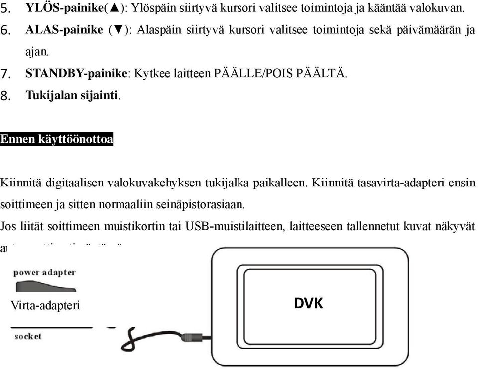 STANDBY-painike: Kytkee laitteen PÄÄLLE/POIS PÄÄLTÄ. 8. Tukijalan sijainti.