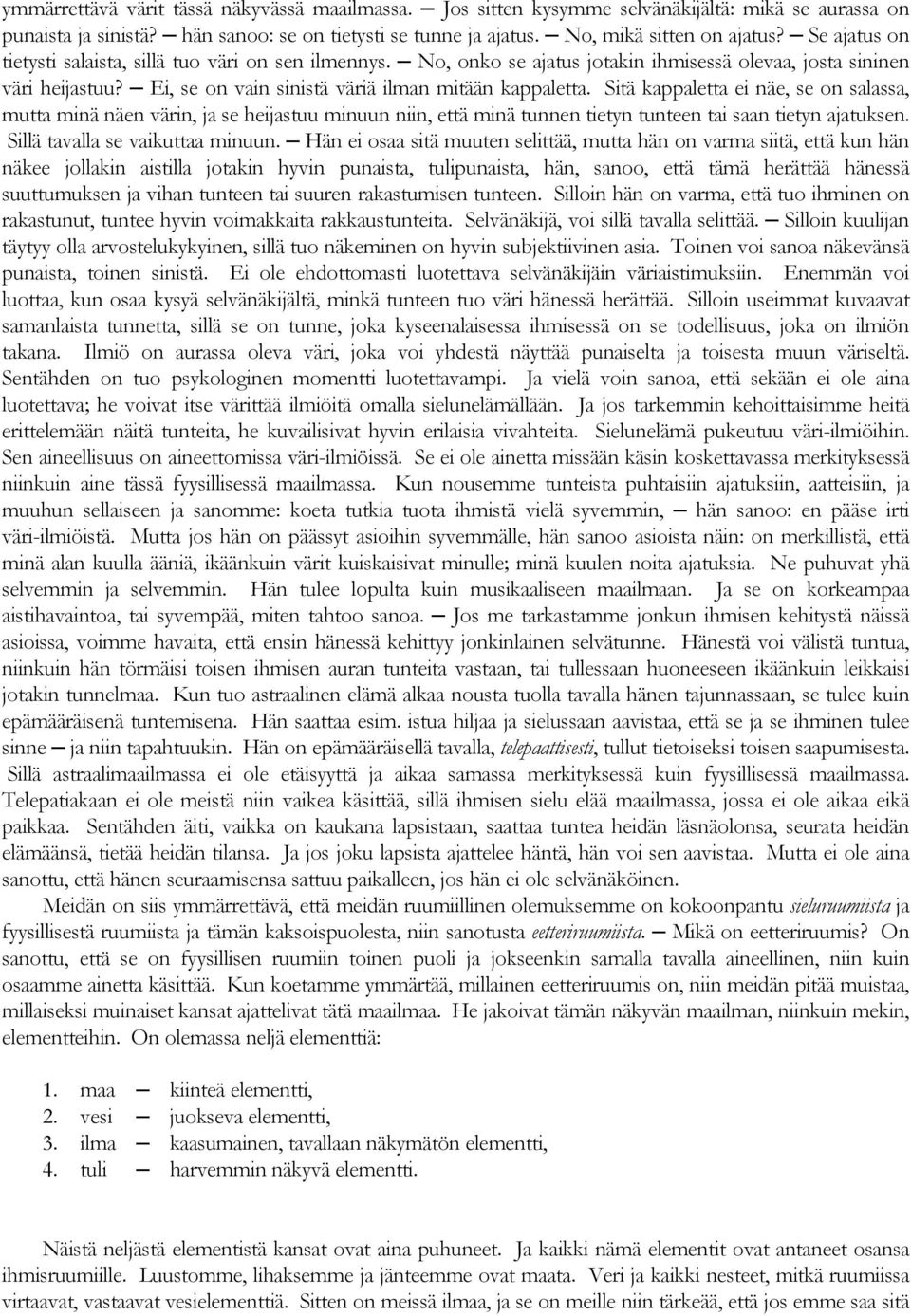 Sitä kappaletta ei näe, se on salassa, mutta minä näen värin, ja se heijastuu minuun niin, että minä tunnen tietyn tunteen tai saan tietyn ajatuksen. Sillä tavalla se vaikuttaa minuun.