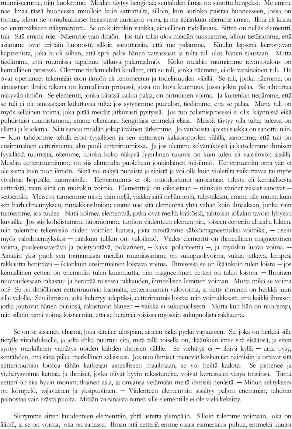 Ilma eli kaasu on enimmäkseen näkymätöntä. Se on kuitenkin vankka, aineellinen todellisuus. Sitten on neljäs elementti, tuli. Sitä emme näe. Näemme vain ilmiön.