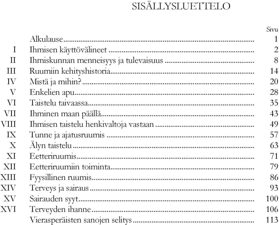 .. 43 VIII Ihmisen taistelu henkivaltoja vastaan... 49 IX Tunne ja ajatusruumis... 57 X Älyn taistelu... 63 XI Eetteriruumis.