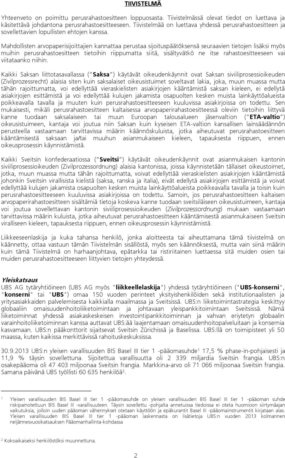 Mahdollisten arvopaperisijoittajien kannattaa perustaa sijoituspäätöksensä seuraavien tietojen lisäksi myös muihin perusrahastoesitteen tietoihin riippumatta siitä, sisältyvätkö ne itse