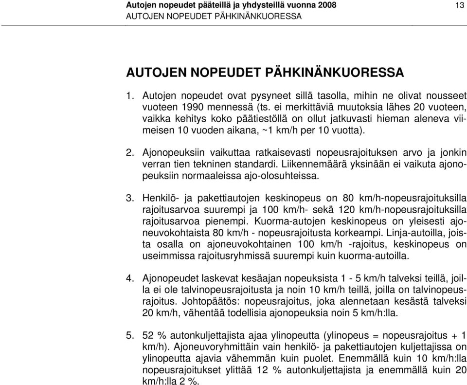 ei merkittäviä muutoksia lähes 20 vuoteen, vaikka kehitys koko päätiestöllä on ollut jatkuvasti hieman aleneva viimeisen 10 vuoden aikana, ~1 per 10 vuotta). 2. Ajonopeuksiin vaikuttaa ratkaisevasti nopeusrajoituksen arvo ja jonkin verran tien tekninen standardi.