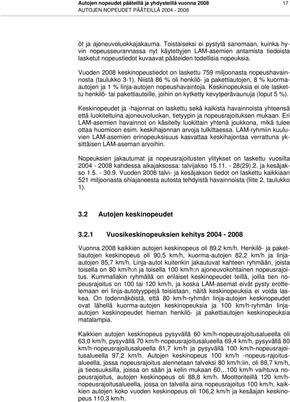 Vuoden 2008 keskinopeustiedot on laskettu 759 miljoonasta nopeushavainnosta (taulukko 3-1). Niistä 86 % oli henkilö- ja pakettiautojen, 8 % kuormaautojen ja 1 % linja-autojen nopeushavaintoja.