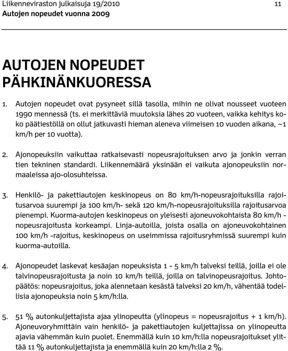 Liikennemäärä yksinään ei vaikuta ajonopeuksiin normaaleissa ajo-olosuhteissa. 3.