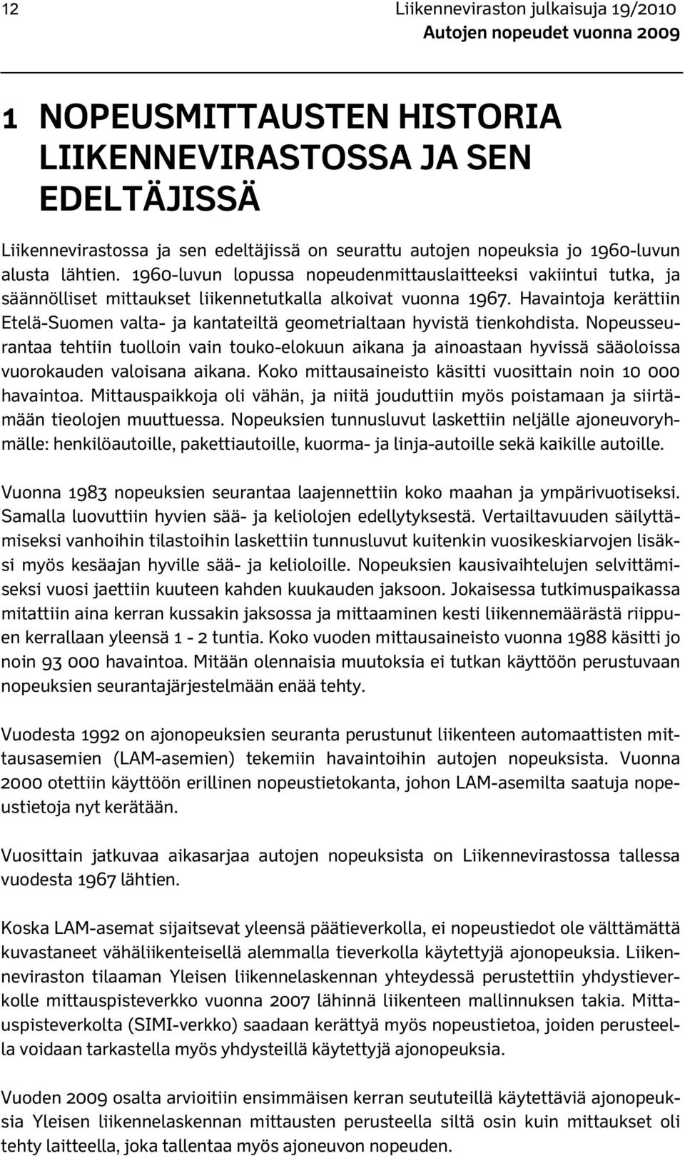 Havaintoja kerättiin Etelä-Suomen valta- ja kantateiltä geometrialtaan hyvistä tienkohdista.