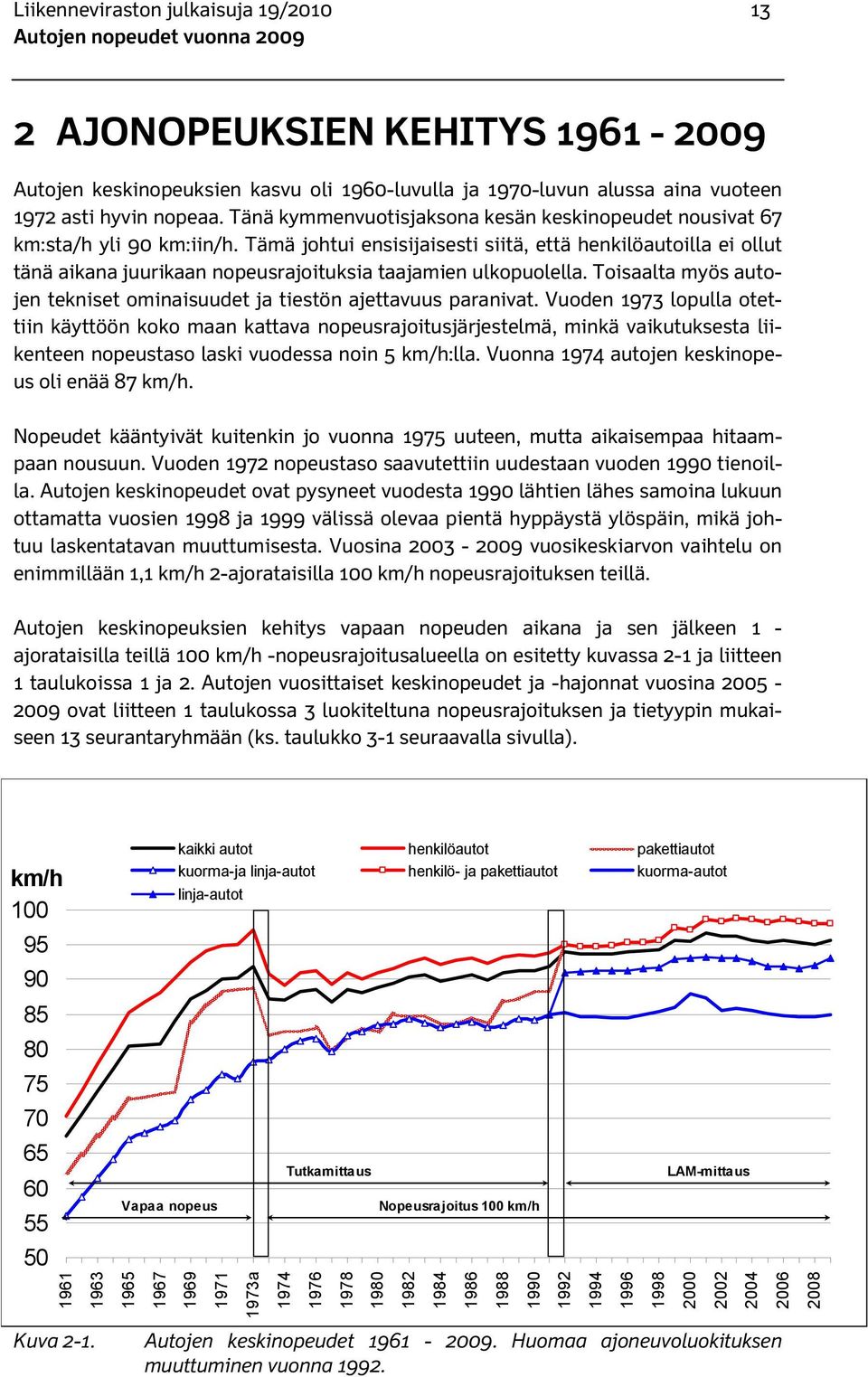 Tämä johtui ensisijaisesti siitä, että henkilöautoilla ei ollut tänä aikana juurikaan nopeusrajoituksia taajamien ulkopuolella.