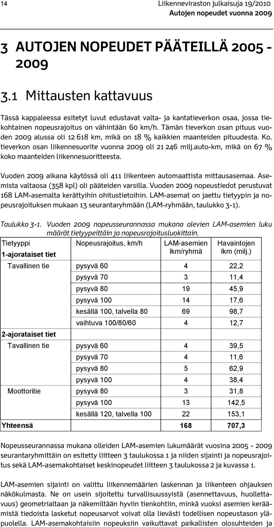 Tämän tieverkon osan pituus vuoden 2009 alussa oli 12 618 km, mikä on 18 % kaikkien maanteiden pituudesta. Ko. tieverkon osan liikennesuorite vuonna 2009 oli 21 246 milj.