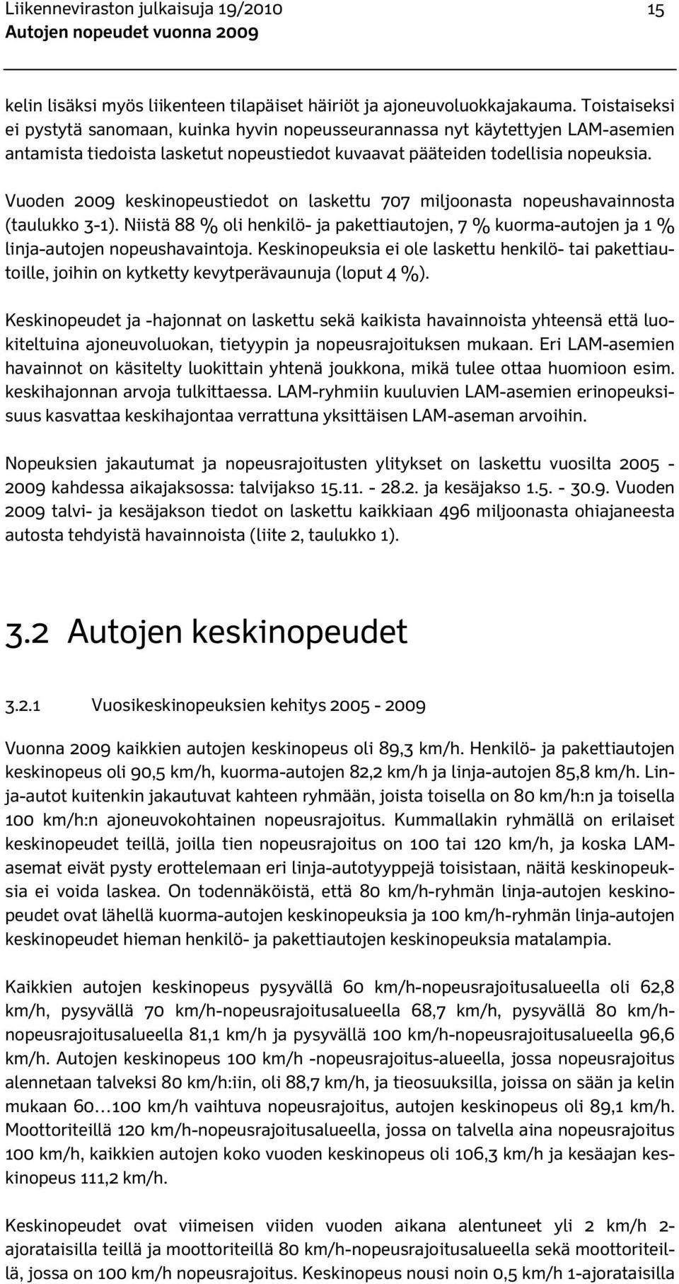 Vuoden 2009 keskinopeustiedot on laskettu 707 miljoonasta nopeushavainnosta (taulukko 3-1). Niistä 88 % oli henkilö- ja pakettiautojen, 7 % kuorma-autojen ja 1 % linja-autojen nopeushavaintoja.