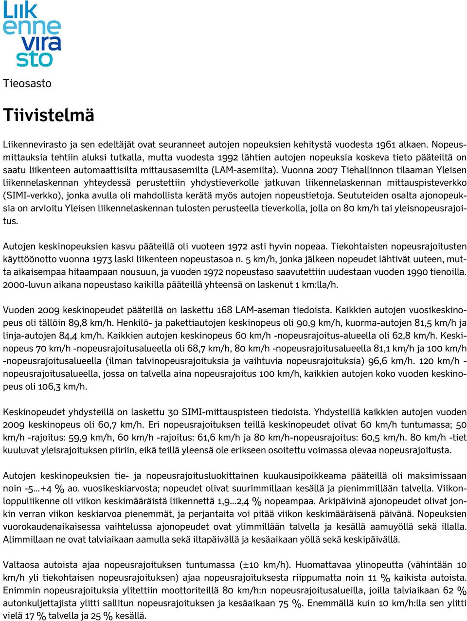 Vuonna 2007 Tiehallinnon tilaaman Yleisen liikennelaskennan yhteydessä perustettiin yhdystieverkolle jatkuvan liikennelaskennan mittauspisteverkko (SIMI-verkko), jonka avulla oli mahdollista kerätä